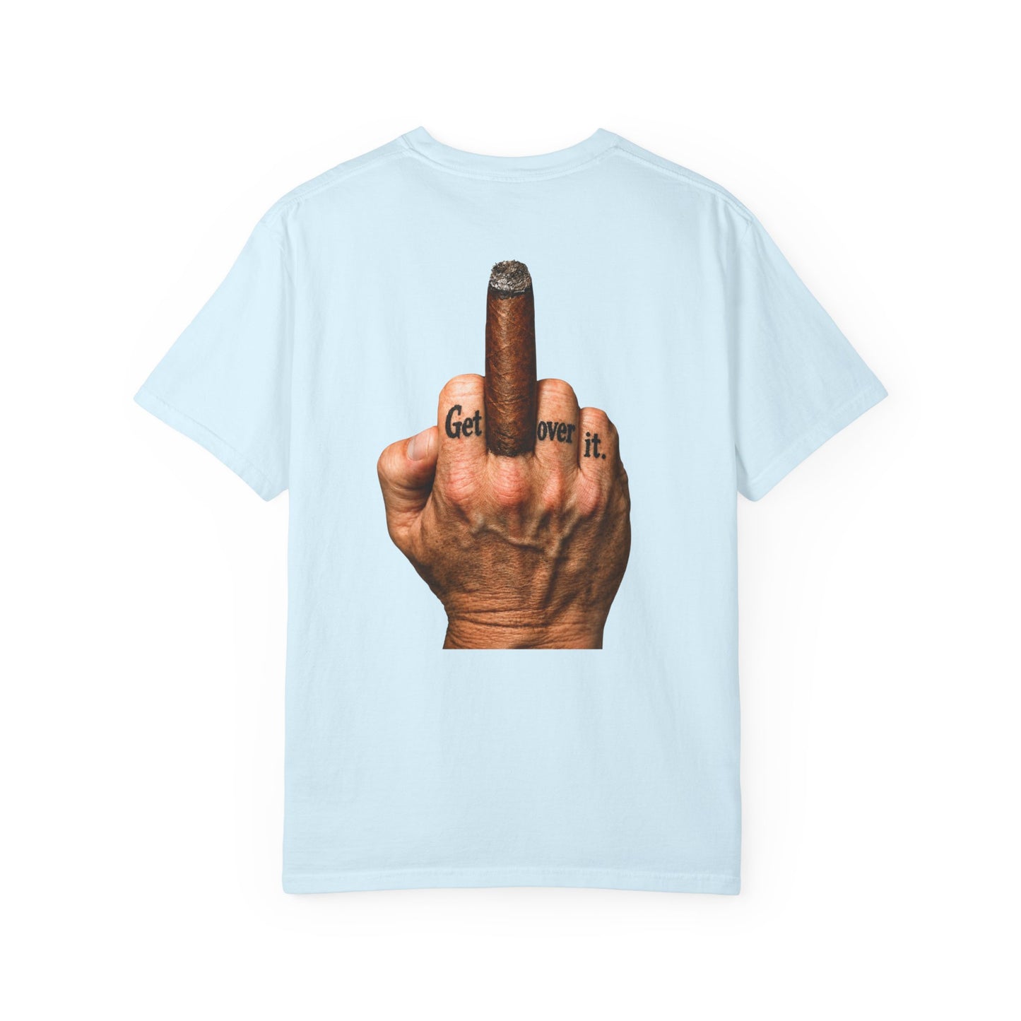 T-Shirt — Bold Middle Finger Cigar Graphic with "Get over it." Back Print